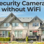Best Security Cameras Without WiFi